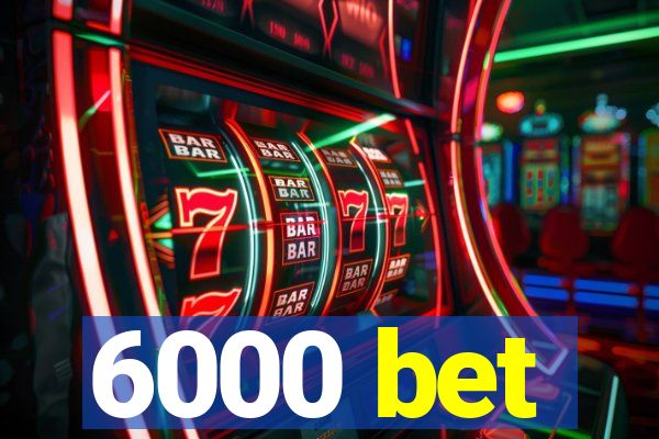 6000 bet